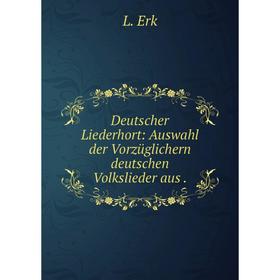 

Книга Deutscher Liederhort: Auswahl der Vorzüglichern deutschen Volkslieder aus .