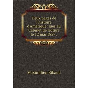 

Книга Deux pages de l'histoire d'Amérique: lues au Cabinet de lecture le 12 mai 1857 .