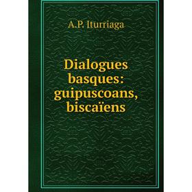 

Книга Dialogues basques: guipuscoans, biscaïens