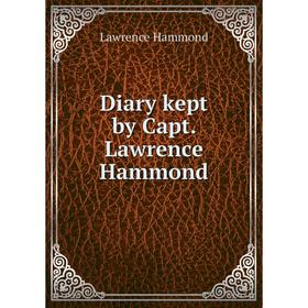 

Книга Diary kept by Capt. Lawrence Hammond