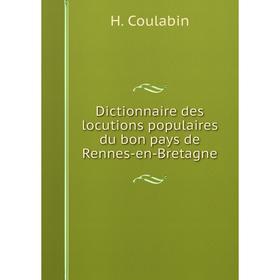 

Книга Dictionnaire des locutions populaires du bon pays de Rennes-en-Bretagne