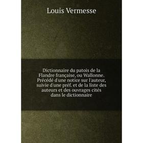 

Книга Dictionnaire du patois de la Flandre française, ou Wallonne. Précédé d'une notice sur l'auteur, suivie d'une préf. et de la liste des auteurs et