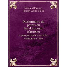 

Книга Dictionnaire du patois du Bas-Limousin (Corrèze)et plus particulierement des environs de Tulle