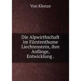 

Книга Die Alpwirthschaft im Fürstenthume Liechtenstein, ihre Anfänge, Entwicklung .