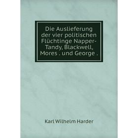 

Книга Die Auslieferung der vier politischen Flüchtinge Napper-Tandy, Blackwell, Mores . und George .
