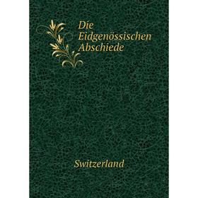 

Книга Die Eidgenössischen Abschiede