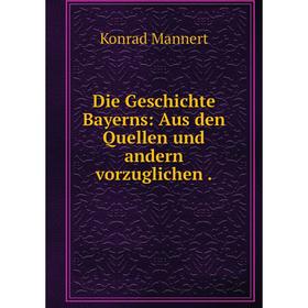 

Книга Die Geschichte Bayerns: Aus den Quellen und andern vorzuglichen .