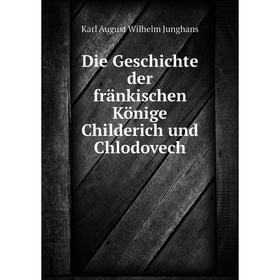 

Книга Die Geschichte der fränkischen Könige Childerich und Chlodovech
