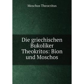 

Книга Die griechischen Bukoliker Theokritos: Bion und Moschos