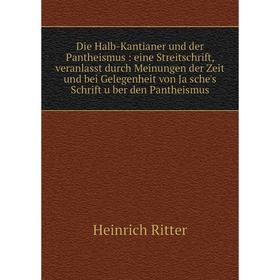 

Книга Die Halb-Kantianer und der Pantheismus : eine Streitschrift, veranlasst durch Meinungen der Zeit und bei Gelegenheit von Jäsche's Schrift über