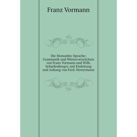 

Книга Die Monumbo-Sprache; Grammatik und Wörterverzeichnis von Franz Vormann und Wilh. Scharfenberger; mit Einleitung und Anhang von Ferd. Hestermann