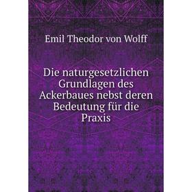 

Книга Die naturgesetzlichen Grundlagen des Ackerbaues nebst deren Bedeutung für die Praxis