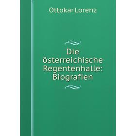 

Книга Die österreichische Regentenhalle: Biografien