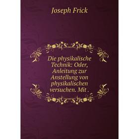 

Книга Die physikalische Technik: Oder, Anleitung zur Anstellung von physikalischen versuchen. Mit .