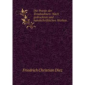 

Книга Die Poesie der Troubadours: Nach gedruckten und handschriftlichen Werken .