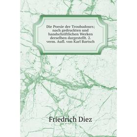 

Книга Die Poesie der Troubadours; nach gedruckten und handschriftlichen Werken derselben dargestellt. 2. verm. Aufl. von Karl Bartsch