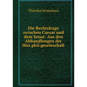 

Книга Die Rechtsfrage zwischen Caesar und dem Senat: Aus den Abhandlungen der Hist.phil.geseleschaft .