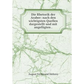 

Книга Die Rhetorik der Araber: nach den wichtigsten Quellen dargestellt und mit angefügten .