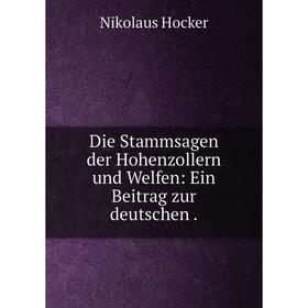 

Книга Die Stammsagen der Hohenzollern und Welfen: Ein Beitrag zur deutschen .