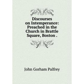 

Книга Discourses on Intemperance: Preached in the Church in Brattle Square, Boston .