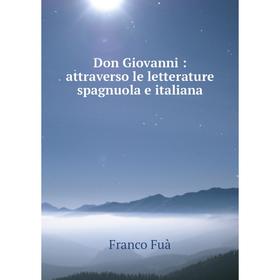 

Книга Don Giovanni : attraverso le letterature spagnuola e italiana