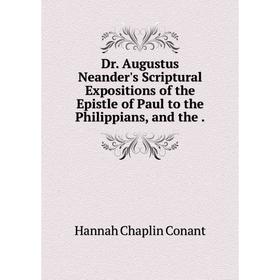 

Книга Dr. Augustus Neander's Scriptural Expositions of the Epistle of Paul to the Philippians, and the .