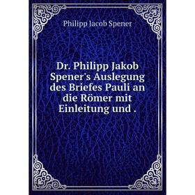 

Книга Dr. Philipp Jakob Spener's Auslegung des Briefes Pauli an die Römer mit Einleitung und .