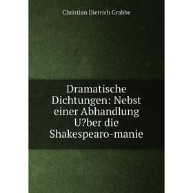 

Книга Dramatische Dichtungen: Nebst einer Abhandlung Uber die Shakespearo-manie