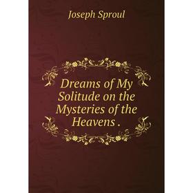 

Книга Dreams of My Solitude on the Mysteries of the Heavens .