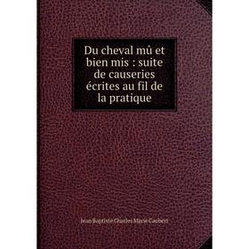 

Книга Du cheval mû et bien mis : suite de causeries écrites au fil de la pratique