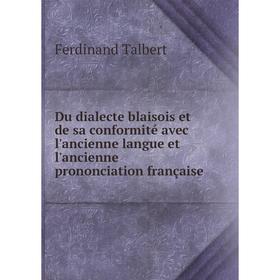 

Книга Du dialecte blaisois et de sa conformité avec l'ancienne langue et l'ancienne prononciation française