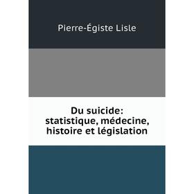 

Книга Du suicide: statistique, médecine, histoire et législation