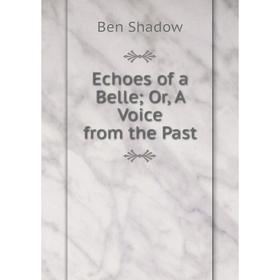 

Книга Echoes of a Belle; Or, A Voice from the Past