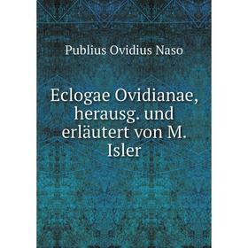

Книга Eclogae Ovidianae, herausg. und erläutert von M. Isler
