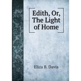 

Книга Edith, Or, The Light of Home