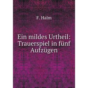 

Книга Ein mildes Urtheil: Trauerspiel in fünf Aufzügen