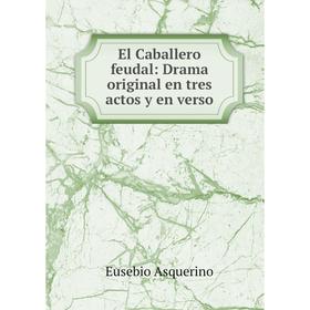 

Книга El Caballero feudal: Drama original en tres actos y en verso
