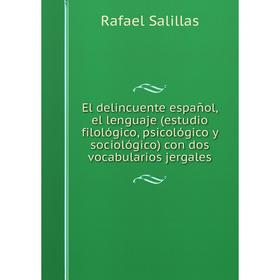 

Книга El delincuente español, el lenguaje (estudio filológico, psicológico y sociológico) con dos vocabularios jergales