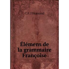 

Книга Élémens de la grammaire Françoise