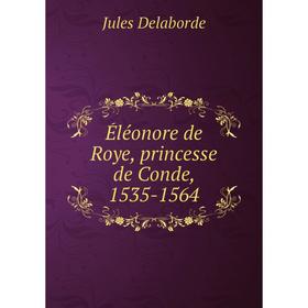 

Книга Éléonore de Roye, princesse de Conde, 1535-1564