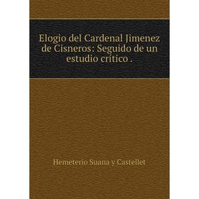 

Книга Elogio del Cardenal Jimenez de Cisneros: Seguido de un estudio crítico .