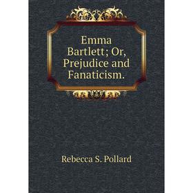 

Книга Emma Bartlett; Or, Prejudice and Fanaticism.