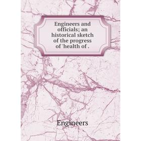 

Книга Engineers and officials; an historical sketch of the progress of 'health of .