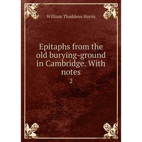 

Книга Epitaphs from the old burying-ground in Cambridge. With notes 2
