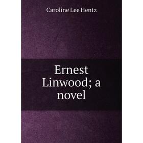 

Книга Ernest Linwood; a novel