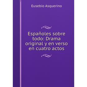 

Книга Españoles sobre todo: Drama original y en verso en cuatro actos