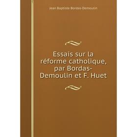 

Книга Essais sur la réforme catholique, par Bordas-Demoulin et F. Huet