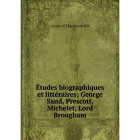 

Книга Études biographiques et littéraires; George Sand, Prescott, Michelet, Lord Brougham