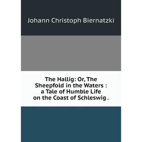 

Книга The Hallig: Or, The Sheepfold in the Waters : a Tale of Humble Life on the Coast of Schleswig .