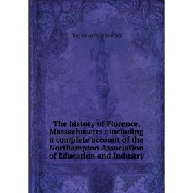 

Книга The history of Florence, Massachusetts : including a complete account of the Northampton Association of Education and Industry